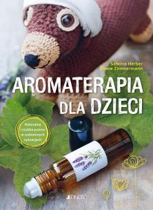 Aromaterapia dla dzieci. Naturalna i szybka pomoc w codziennych sytuacjach. Autor: Herber Sabrina, Zimmermann Eliane. Multiszop.pl Okładka książki Aromaterapia dla dzieci. Naturalna i szybka pomoc w codziennych sytuacjach