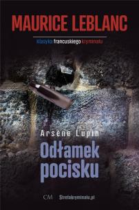 Okładka książki Arsene Lupin: Odłamek pocisku