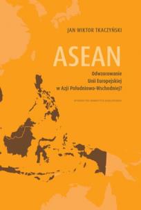 ASEAN. Odwzorowanie Unii Europejskiej w Azji.... Autor: Tkaczyński Jan Wiktor. Multiszop.pl Okładka książki ASEAN. Odwzorowanie Unii Europejskiej w Azji...