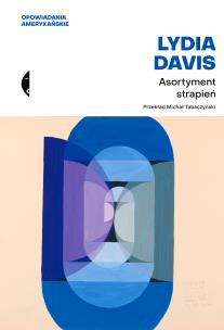 Asortyment strapień. Opowiadania amerykańskie. Autor: Lydia Davis. Multiszop.pl Okładka książki Asortyment strapień. Opowiadania amerykańskie