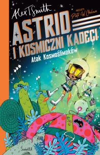Astrid i Kosmiczni Kadeci T.1 Atak Kosmoślimaków!. Autor: Smith Alex T., Piotr W. Cholewa. Multiszop.pl Okładka książki Astrid i Kosmiczni Kadeci T.1 Atak Kosmoślimaków!