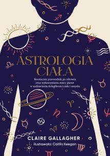 Astrologia ciała. Kosmiczny przewodnik po zdrowiu oraz wykorzystaniu mocy planet w uzdrawianiu dolegliwości ciała i umysłu. Autor: Gallagher Claire. Multiszop.pl Okładka książki Astrologia ciała. Kosmiczny przewodnik po zdrowiu oraz wykorzystaniu mocy planet w uzdrawianiu dolegliwości ciała i umysłu