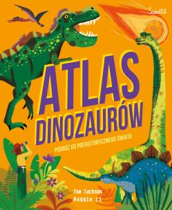 Atlas Dinozaurów Podróż do prehistorycznego świata. Autor: Jackson Tom, Katarzyna Rosłan, Maggie Li, Jolanta. Multiszop.pl Okładka książki Atlas Dinozaurów Podróż do prehistorycznego świata