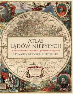 Atlas lądów niebyłych. Autor: Brooke-Hitching Edward, Małgorzata Chwałek. Multiszop.pl Okładka książki Atlas lądów niebyłych