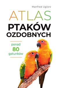 Atlas ptaków ozdobnych. Ponad 80 gatunków. Autor: Uglorz Manfred. Multiszop.pl Okładka książki Atlas ptaków ozdobnych. Ponad 80 gatunków