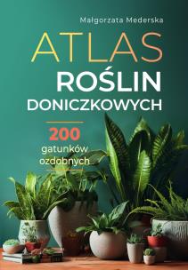 Atlas roślin doniczkowych. 200 gatunków ozdobnych. Autor: Mederska Małgorzata. Multiszop.pl Okładka książki Atlas roślin doniczkowych. 200 gatunków ozdobnych