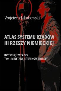 Atlas systemu rządów III Rzeszy Niemieckiej T.3. Autor: Jakubowski Wojciech. Multiszop.pl Okładka książki Atlas systemu rządów III Rzeszy Niemieckiej T.3