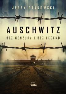 Auschwitz bez cenzury i bez legend. Autor: Ptakowski Jerzy. Multiszop.pl Okładka książki Auschwitz bez cenzury i bez legend