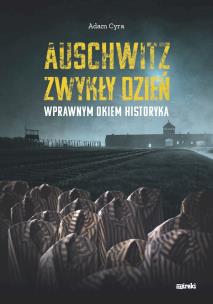 Auschwitz. Zwykły dzień. Wprawnym okiem historyka. Autor: Adam Cyra. Multiszop.pl Okładka książki Auschwitz. Zwykły dzień. Wprawnym okiem historyka