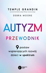 Autyzm. Przewodnik. 9 postaw wspierających rozwój dzieci w spektrum. Autor: Grandin Temple, Debra Moore. Multiszop.pl Okładka książki Autyzm. Przewodnik. 9 postaw wspierających rozwój dzieci w spektrum