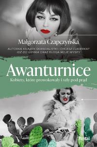 Awanturnice. Kobiety, które prowokowały i szły pod prąd. Autor: Małgorzata Czapczyńska. Multiszop.pl Okładka książki Awanturnice. Kobiety, które prowokowały i szły pod prąd