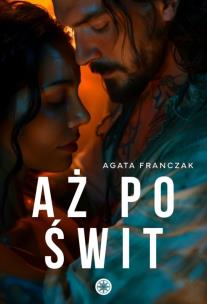 Aż po świt. Autor: Agata Franczak. Multiszop.pl Okładka książki Aż po świt