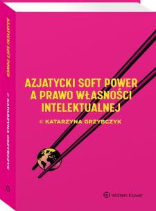 Azjatycki soft power a prawo własności intelektualnej. Autor: Grzybczyk Katarzyna. Multiszop.pl Okładka książki Azjatycki soft power a prawo własności intelektualnej