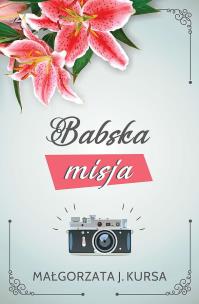 Babska misja. Autor: Kursa Małgorzata J.. Multiszop.pl Okładka książki Babska misja