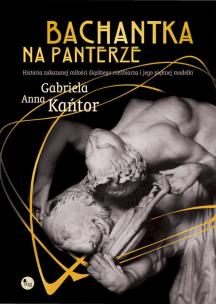 Bachantka na panterze. Historia zakazanej miłości śląskiego rzeźbiarza i jego pięknej modelki. Autor: Kańtor Gabriela Anna. Multiszop.pl Okładka książki Bachantka na panterze. Historia zakazanej miłości śląskiego rzeźbiarza i jego pięknej modelki