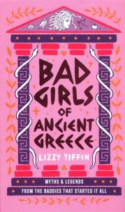 Okładka książki Bad Girls of Ancient Greece: Myths and Legends from the Baddies that Started it all
