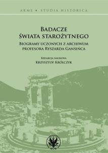 Okładka książki Badacze świata starożytnego Biogramy uczonych z archiwum profesora Ryszarda Gansińca