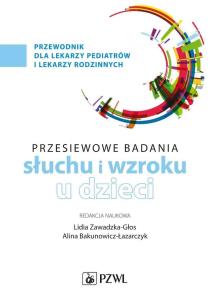 Badania przesiewowe narządu słuchu i wzroku u dzieci. Autor: Zawadzka-Głos Lidia, Bakunowicz-Łazarczyk Alina. Multiszop.pl Okładka książki Badania przesiewowe narządu słuchu i wzroku u dzieci