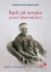 Bądź jak lampka przed tabernakulum. Autor: Ledóchowska Urszula. Multiszop.pl Okładka książki Bądź jak lampka przed tabernakulum