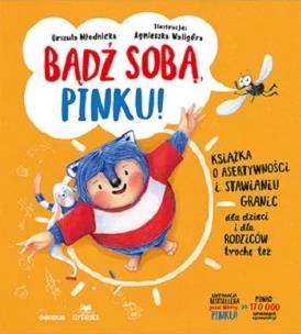 Bądź sobą, Pinku! Książka o asertywności i stawianiu granic dla dzieci i rodziców trochę też. Autor: Urszula Młodnicka, Agnieszka Waligóra. Multiszop.pl Okładka książki Bądź sobą, Pinku! Książka o asertywności i stawianiu granic dla dzieci i rodziców trochę też
