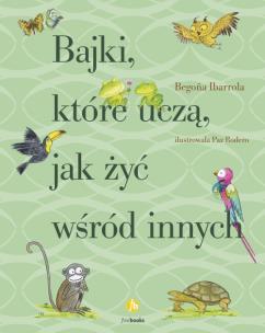 Bajki, które uczą, jak żyć wśród innych. Autor: Ibarrola Begona. Multiszop.pl Okładka książki Bajki, które uczą, jak żyć wśród innych