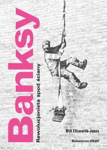 Banksy. Rewolucjonista spod ściany. Autor: Ellsworth-Jones Will, Anna Wajcowicz-Narloch. Multiszop.pl Okładka książki Banksy. Rewolucjonista spod ściany