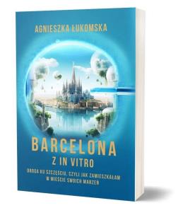 Barcelona z in vitro. Autor: Agnieszka Łukomska. Multiszop.pl Okładka książki Barcelona z in vitro
