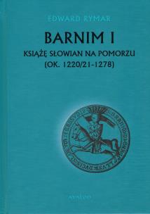 Okładka książki Barnim I Książe Słowian na Pomorzu (ok. 1220/21-1278)