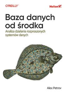 Baza danych od środka. Analiza działania rozproszonych systemów danych. Autor: Alex Petrov. Multiszop.pl Okładka książki Baza danych od środka. Analiza działania rozproszonych systemów danych