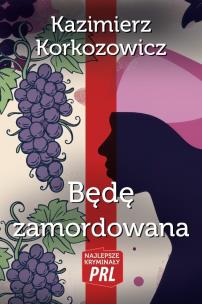 Będę zamordowana. Autor: Korkozowicz Kazimierz. Multiszop.pl Okładka książki Będę zamordowana