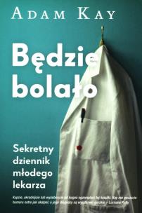 Będzie bolało. Sekretny dziennik młodego lekarza. Autor: Adam Kay. Multiszop.pl Okładka książki Będzie bolało. Sekretny dziennik młodego lekarza