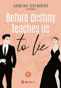 Before destiny teaches us to lie T.1 cz.1. Autor: Karolina Szafrańska. Multiszop.pl Okładka książki Before destiny teaches us to lie T.1 cz.1