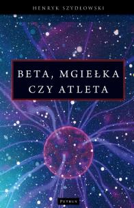 Beta, mgiełka czy atleta?. Autor: Szydłowski Henryk. Multiszop.pl Okładka książki Beta, mgiełka czy atleta?