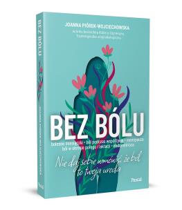 Bez bólu. Nie daj sobie wmówić, że ból to twoja uroda. Autor: Piórek-Wojciechowska Joanna. Multiszop.pl Okładka książki Bez bólu. Nie daj sobie wmówić, że ból to twoja uroda