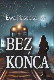 Bez końca. Autor: Piasecka Ewa. Multiszop.pl Okładka książki Bez końca