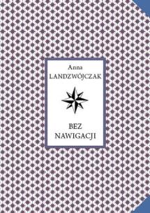 Bez nawigacji. Autor: Anna Landzwójczak. Multiszop.pl Okładka książki Bez nawigacji