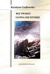 Bez twarzy głowa nie istnieje. Autor: Godlewska Krystyna. Multiszop.pl Okładka książki Bez twarzy głowa nie istnieje