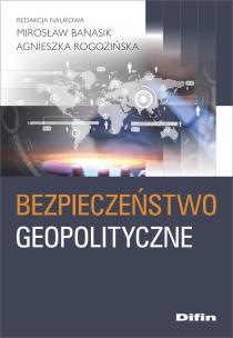 Bezpieczeństwo geopolityczne. Autor: Banasik Mirosław, Rogozińska Agnieszka. Multiszop.pl Okładka książki Bezpieczeństwo geopolityczne