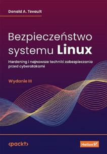 Bezpieczeństwo systemu Linux. Hardening i najnowsze techniki zabezpieczania przed cyberatakami. Wydanie III. Autor: Donald A. Tevault. Multiszop.pl Okładka książki Bezpieczeństwo systemu Linux. Hardening i najnowsze techniki zabezpieczania przed cyberatakami. Wydanie III
