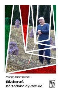 Białoruś. Kartoflana dyktatura. Autor: Marcin Strzyżewski. Multiszop.pl Okładka książki Białoruś. Kartoflana dyktatura