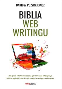 Biblia webwritingu. Jak pisać teksty w czasach, gdy sztuczna inteligencja robi to szybciej i nikt ich nie czyta, bo wszyscy wolą wideo?. Autor: Dariusz Puzyrkiewicz. Multiszop.pl Okładka książki Biblia webwritingu. Jak pisać teksty w czasach, gdy sztuczna inteligencja robi to szybciej i nikt ich nie czyta, bo wszyscy wolą wideo?