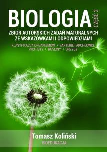 Okładka książki Biologia. Część 2. Zbiór autorskich zadań maturalnych ze wskazówkami i odpowiedziami. Klasyfikacja organizmów. Bakterie i archeowce. Protisty. Rośliny. Grzyby.