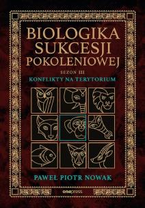 Biologika Sukcesji Pokoleniowej. Sezon 3. Konflikty na terytorium. Autor: Paweł Piotr Nowak. Multiszop.pl Okładka książki Biologika Sukcesji Pokoleniowej. Sezon 3. Konflikty na terytorium