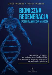 Okładka książki Bioniczna regeneracja - sposób na wieczną młodość. Innowacyjny program na odbudowę mitochondriów i zatrzymanie procesów starzenia naturalnymi metodami