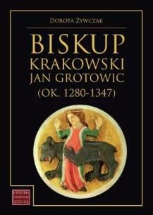 Biskup krakowski Jan Grotowic (ok.1280-1347). Autor: Żywczak Dorota. Multiszop.pl Okładka książki Biskup krakowski Jan Grotowic (ok.1280-1347)