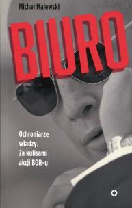 Okładka książki Biuro. Ochroniarze władzy. Za kulisami akcji BOR-u