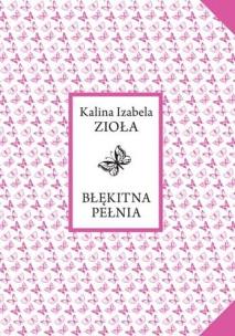 Błękitna pełnia. Autor: Kalina Izabela Zioła. Multiszop.pl Okładka książki Błękitna pełnia