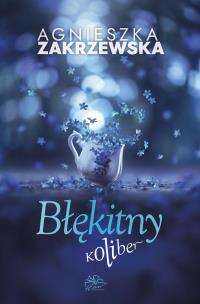 Błękitny koliber. Autor: Zakrzewska Agnieszka. Multiszop.pl Okładka książki Błękitny koliber