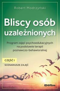 Bliscy osób uzależnionych. Scenariusze zajęć. Część 1. Autor: Robert Modrzyński. Multiszop.pl Okładka książki Bliscy osób uzależnionych. Scenariusze zajęć. Część 1