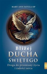 Bliżej Ducha Świętego . Droga do przemiany życia i. Autor: Mary Ann Fatula OP. Multiszop.pl Okładka książki Bliżej Ducha Świętego . Droga do przemiany życia i